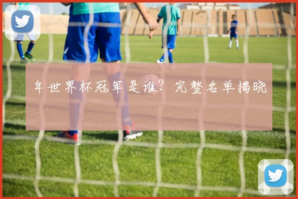 年世界杯冠军是谁？完整名单揭晓