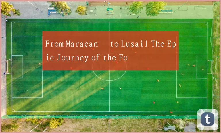 From Maracanã to Lusail The Epic Journey of the Fo