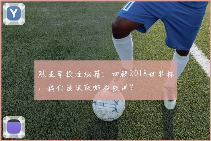 冠亚军投注秘籍：回顾2018世界杯，我们该汲取哪些教训？
