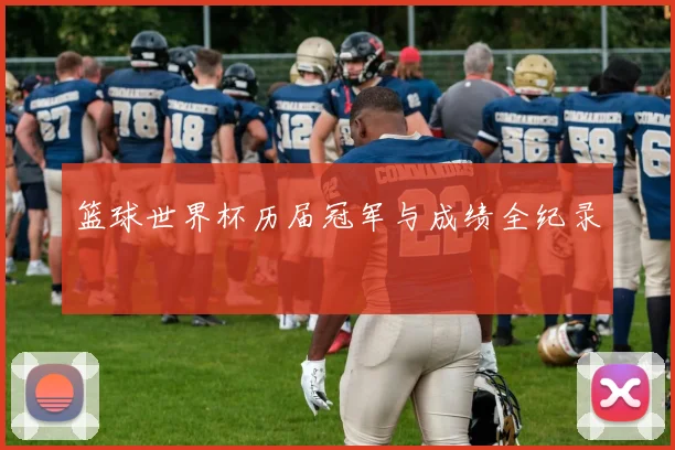 篮球世界杯历届冠军与成绩全纪录